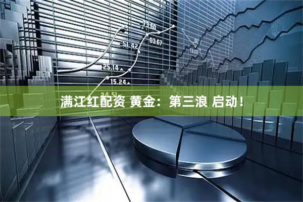 满江红配资 黄金：第三浪 启动！