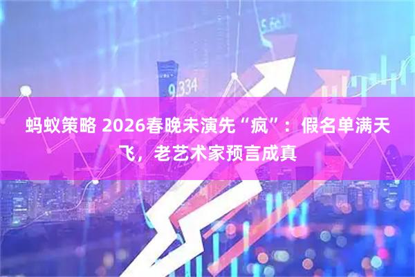 蚂蚁策略 2026春晚未演先“疯”：假名单满天飞，老艺术家预言成真