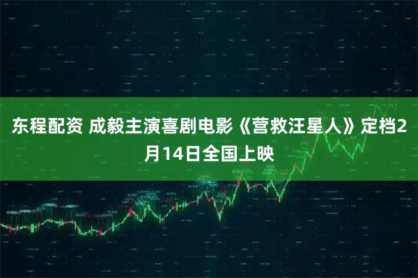 东程配资 成毅主演喜剧电影《营救汪星人》定档2月14日全国上映